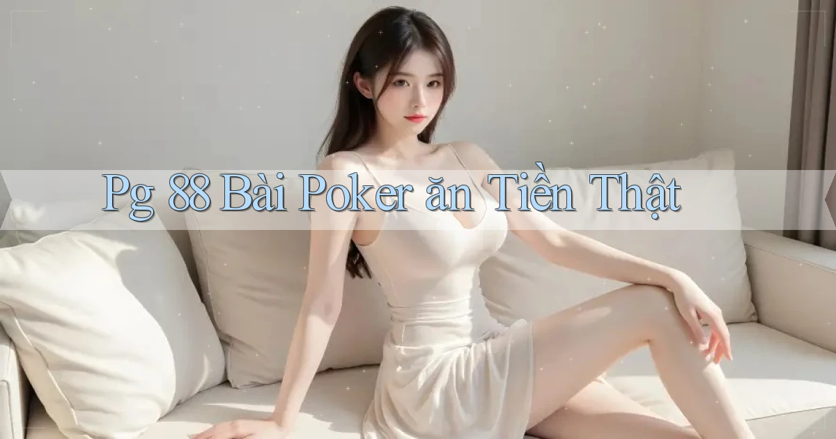 pg 88 bài poker ăn tiền thật