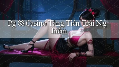 pg 88 casino tặng tiền trải nghiệm
