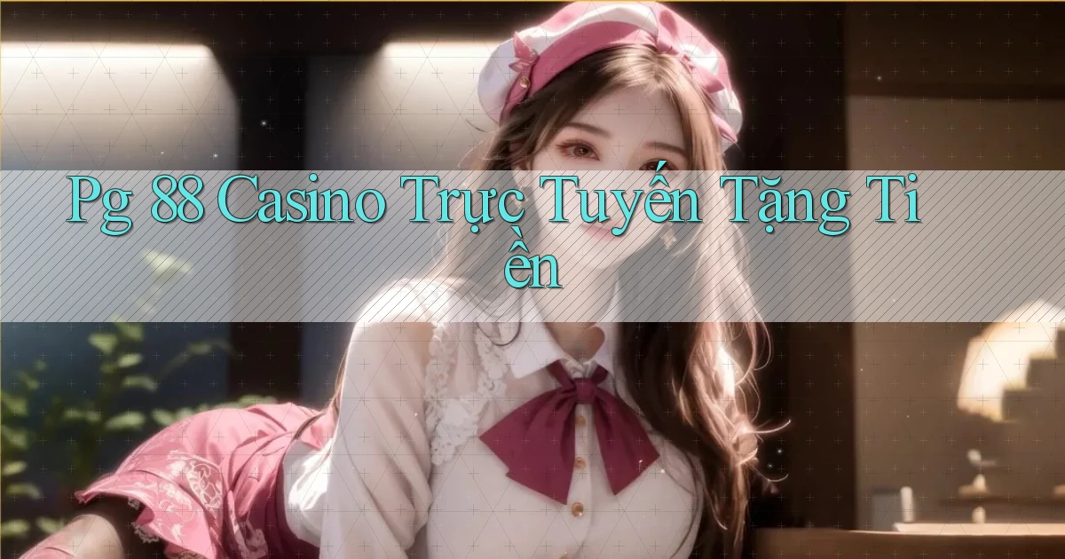 pg 88 casino trực tuyến tặng tiền
