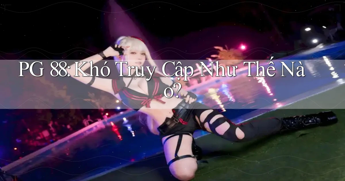 pg 88 khó truy cập như thế nào