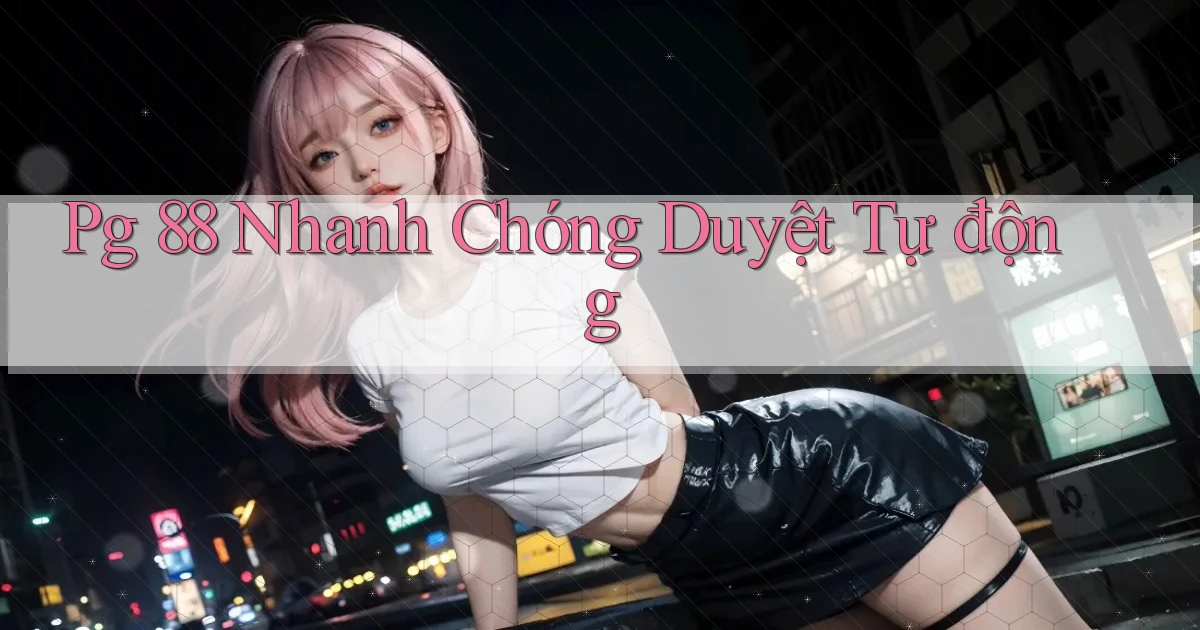 pg 88 nhanh chóng duyệt tự động