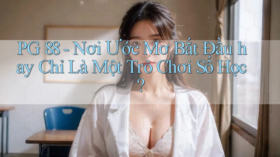 PG 88 - Nơi Ước Mơ Bắt Đầu hay Chỉ Là Một Trò Chơi Số Học?