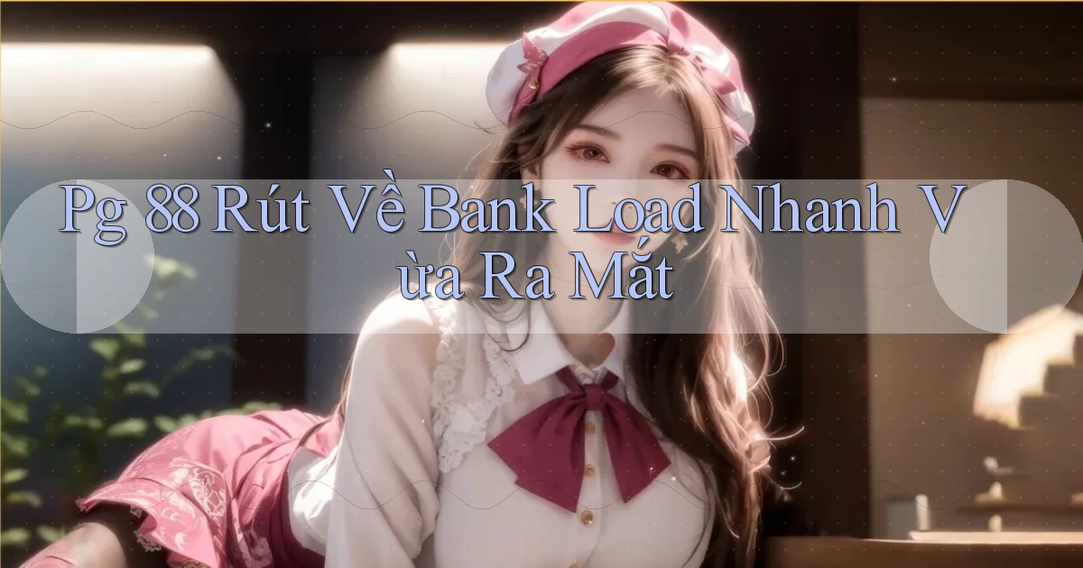 pg 88 rút về bank load nhanh vừa ra mắt