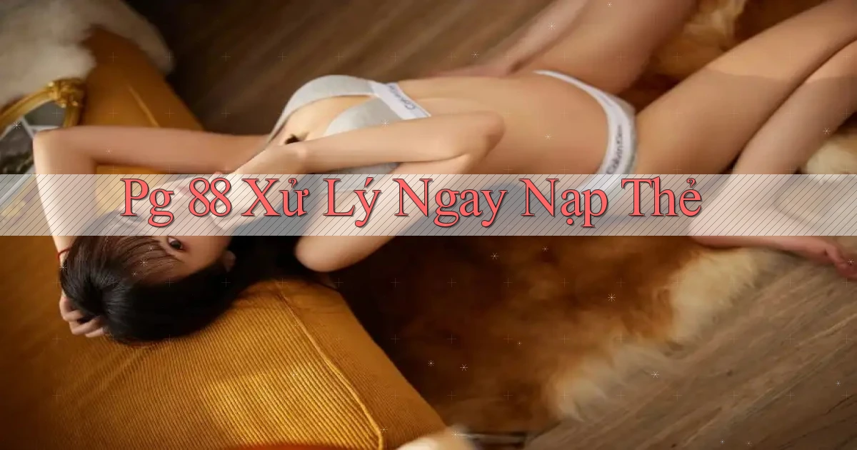 pg 88 xử lý ngay nạp thẻ