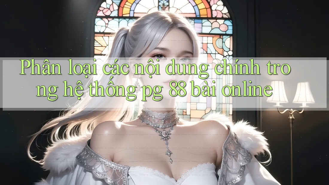 Phân loại các nội dung chính trong hệ thống pg 88 bài online
