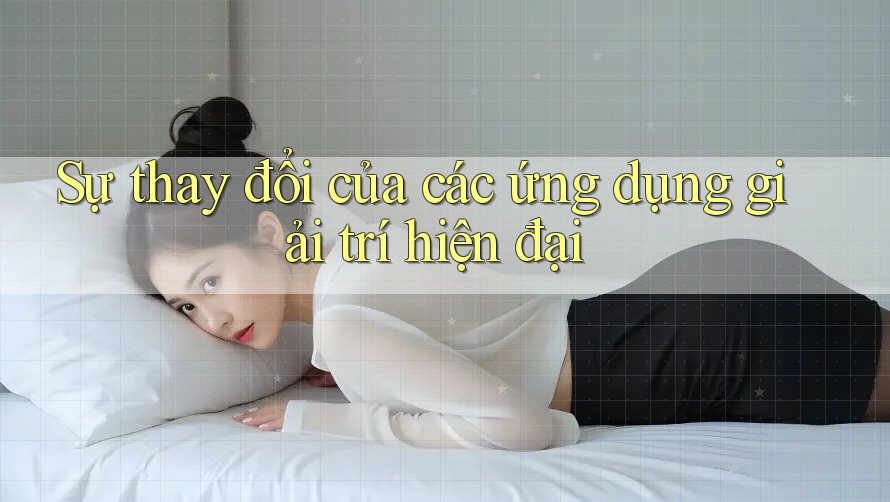 Sự thay đổi của các ứng dụng giải trí hiện đại