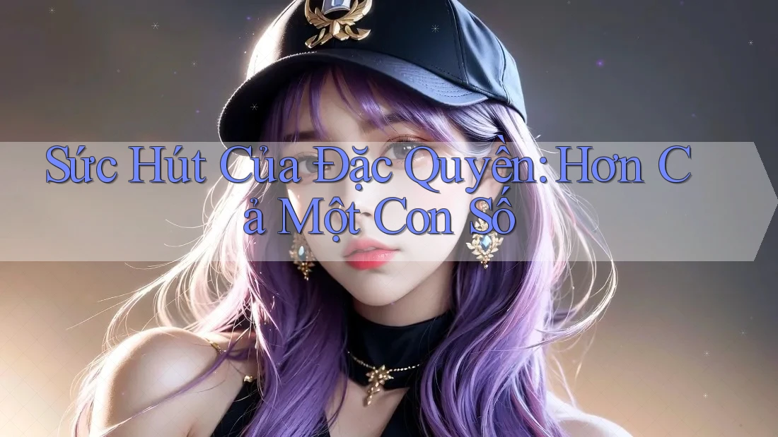 Sức Hút Của Đặc Quyền: Hơn Cả Một Con Số Sức Hút Của Đặc Quyền: Hơn Cả Một Con Số