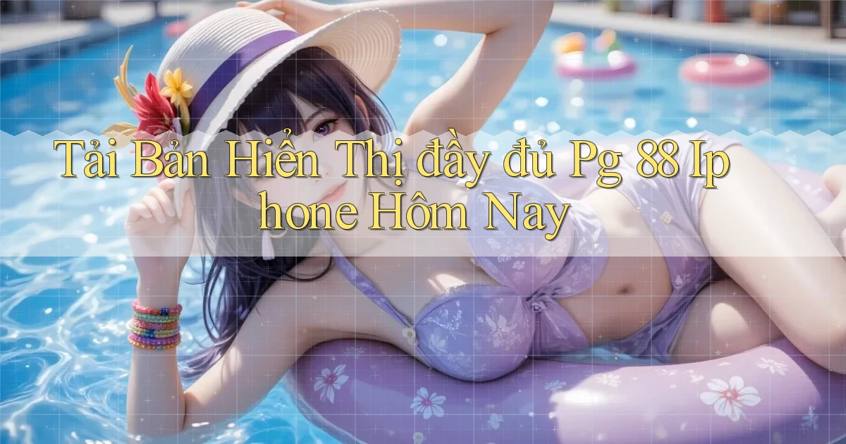 tải bản hiển thị đầy đủ pg 88 iphone hôm nay