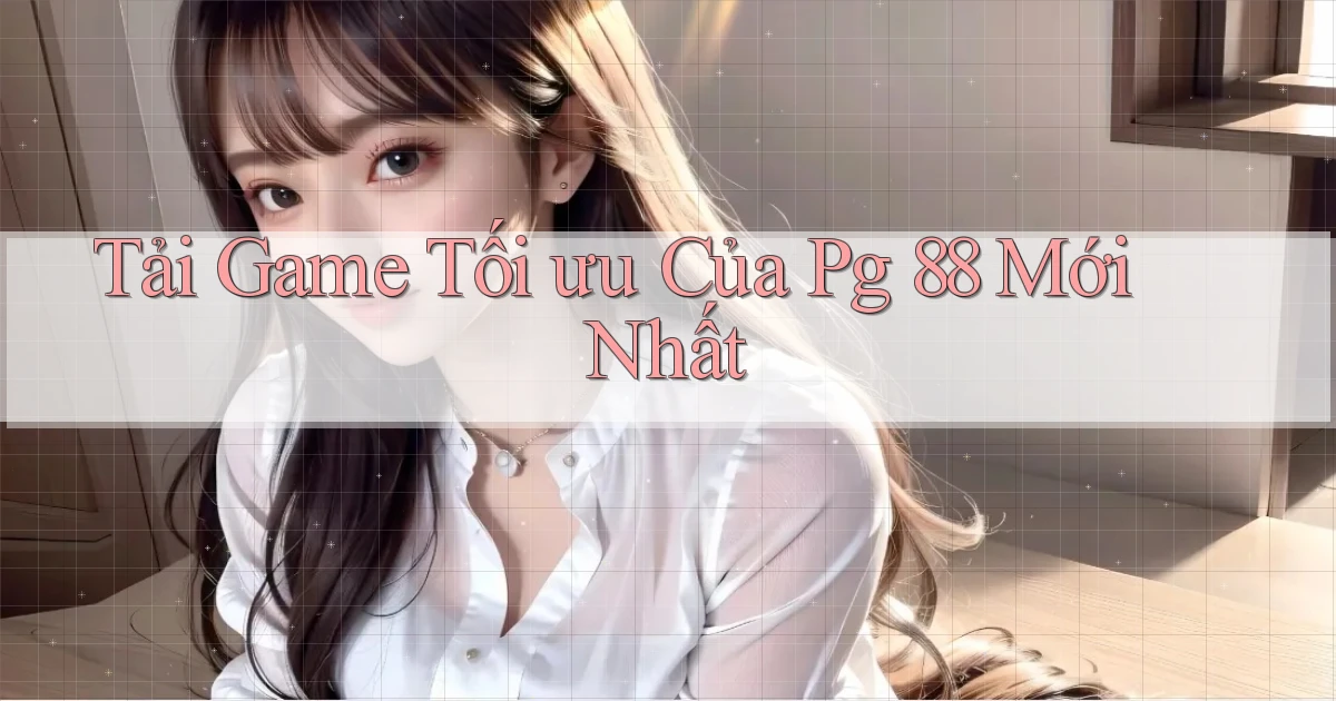 tải game tối ưu của pg 88 mới nhất