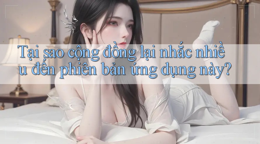 Tại sao cộng đồng lại nhắc nhiều đến phiên bản ứng dụng này?