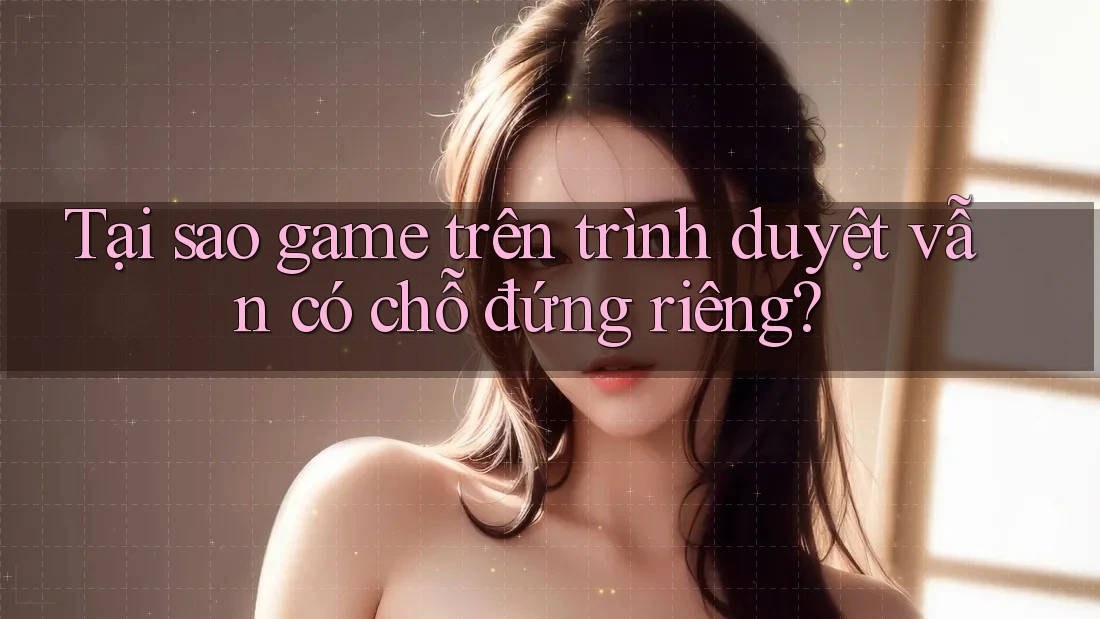Tại sao game trên trình duyệt vẫn có chỗ đứng riêng?