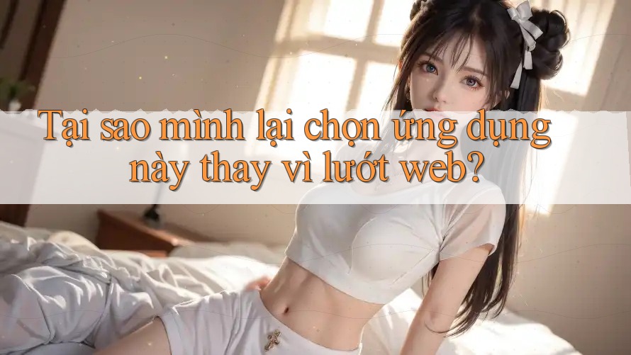 Tại sao mình lại chọn ứng dụng này thay vì lướt web?