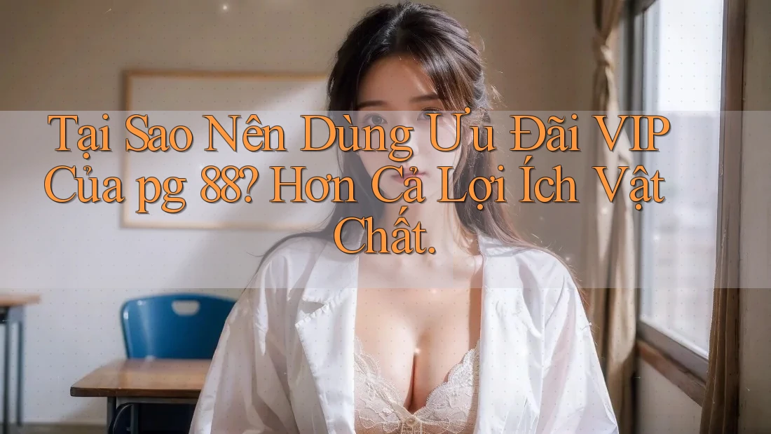 Tại Sao Nên Dùng Ưu Đãi VIP Của pg 88? Hơn Cả Lợi Ích Vật Chất.