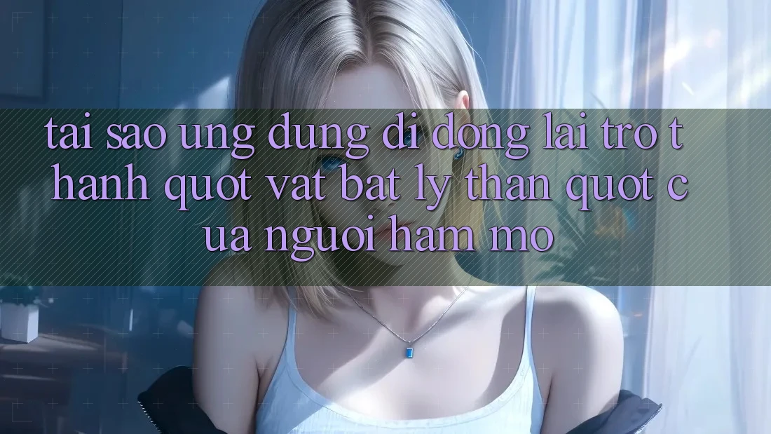 Tại sao ứng dụng di động lại trở thành " vật bất ly thân" của người hâm mộ?