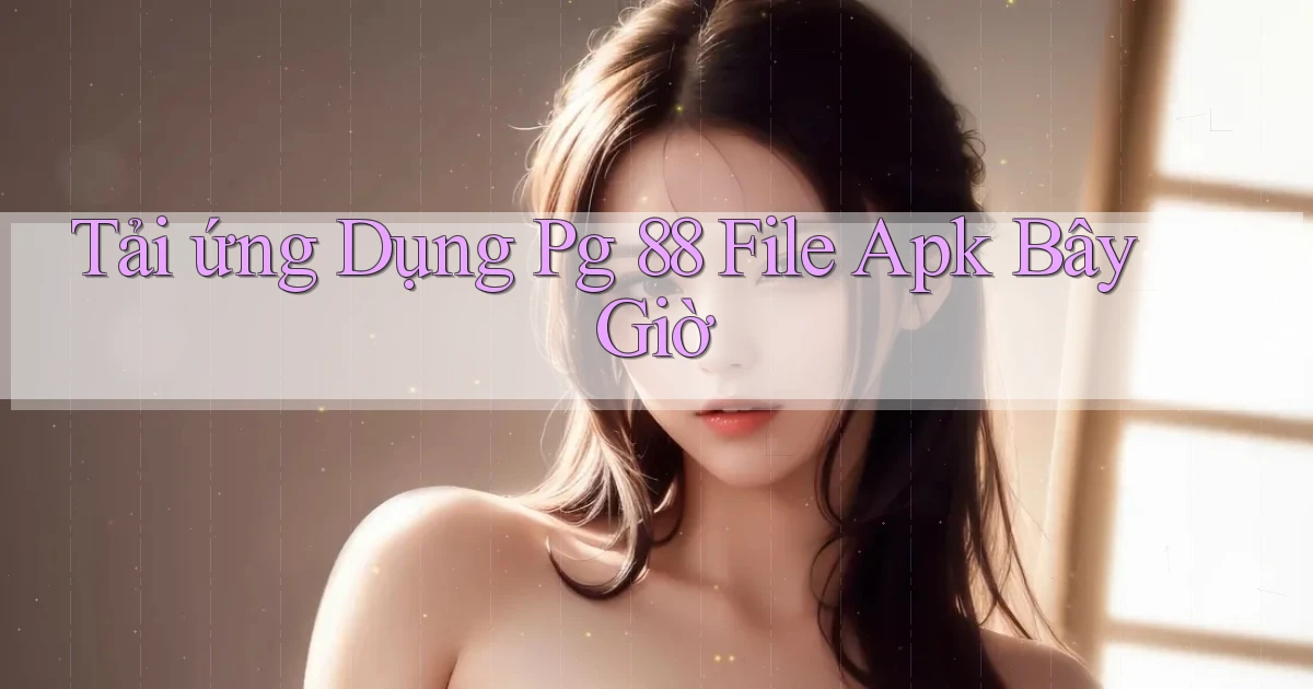 tải ứng dụng pg 88 file apk bây giờ