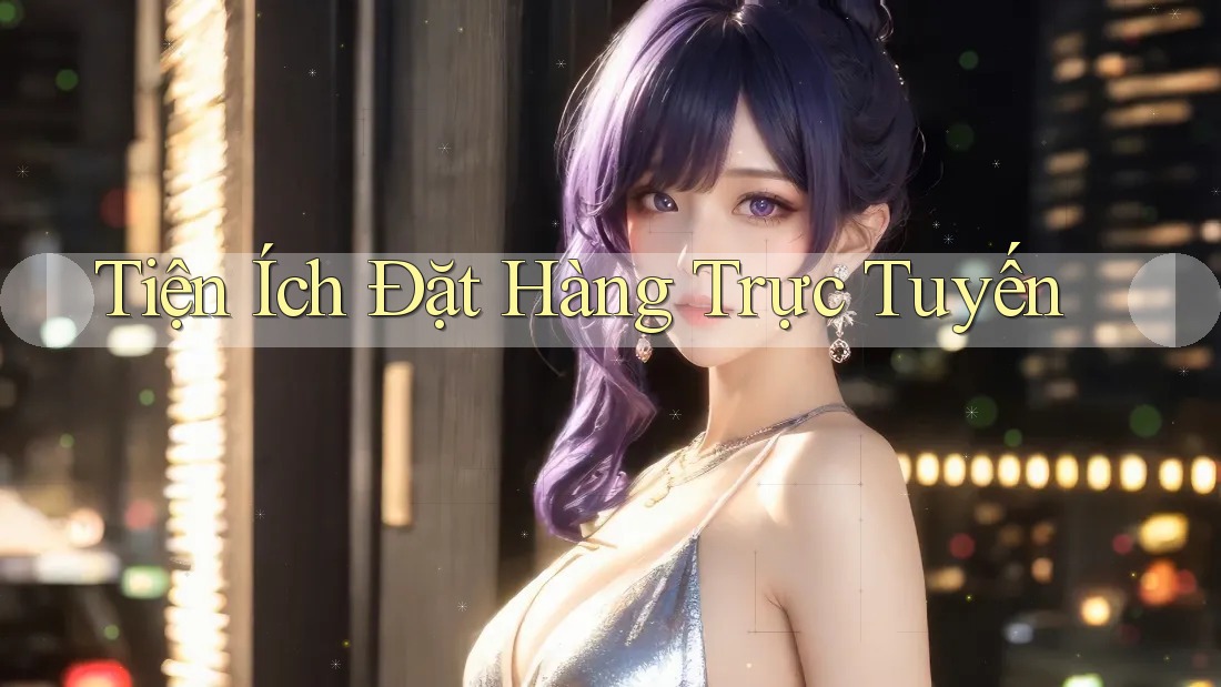 Tiện Ích Đặt Hàng Trực Tuyến