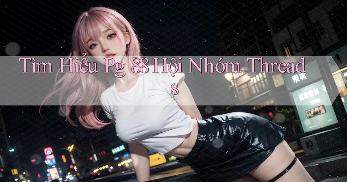 tìm hiểu pg 88 hội nhóm threads
