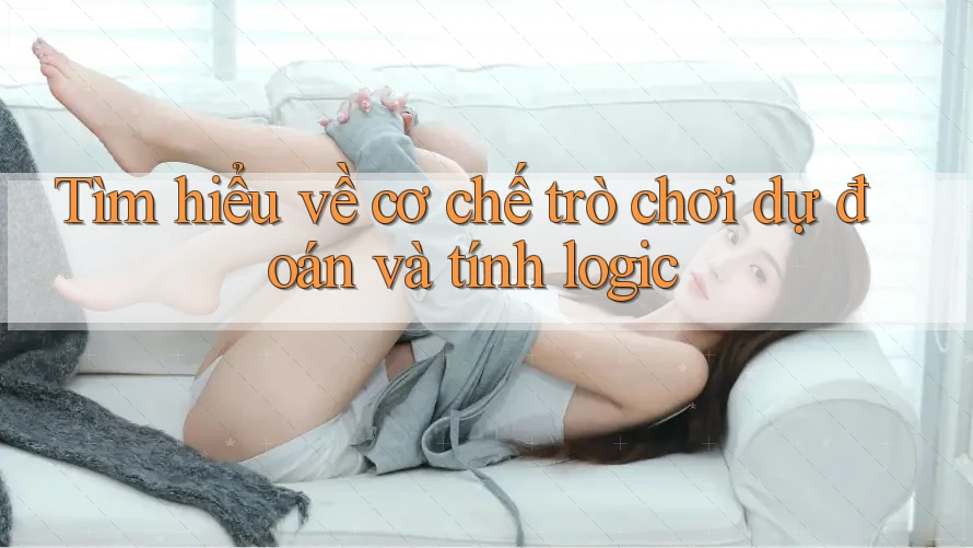 Tìm hiểu về cơ chế trò chơi dự đoán và tính logic