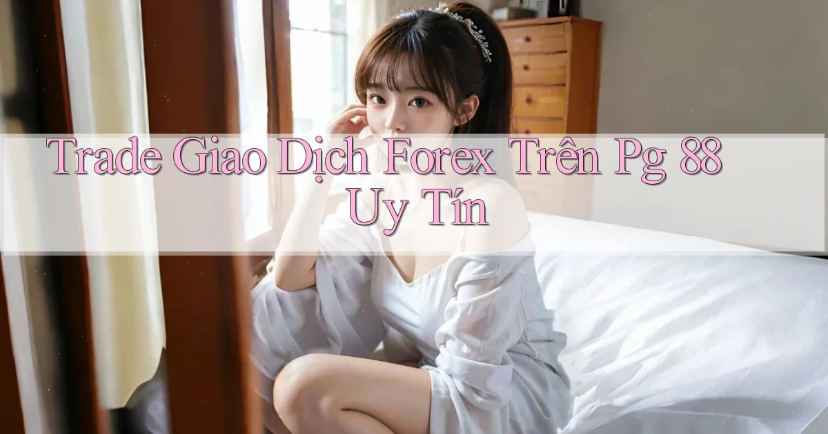 trade giao dịch forex trên pg 88 uy tín