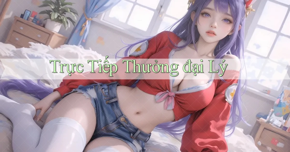 Trực tiếp Thưởng đại lý