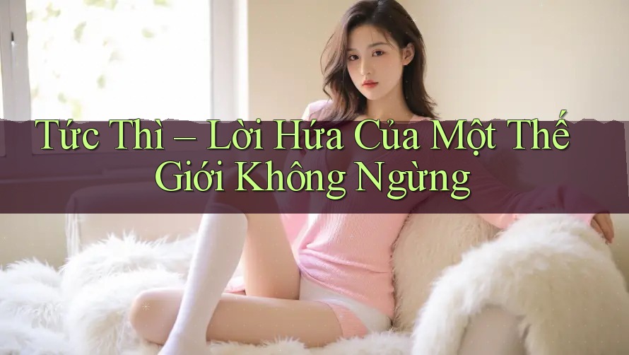 Tức Thì – Lời Hứa Của Một Thế Giới Không Ngừng