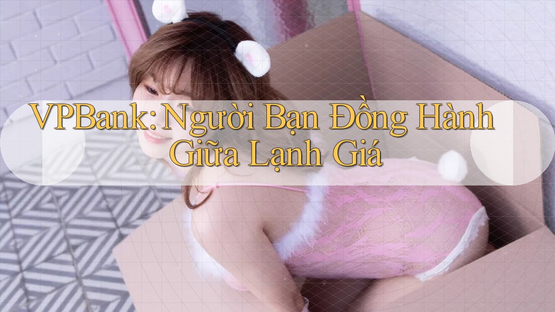 VPBank: Người Bạn Đồng Hành Giữa Lạnh Giá