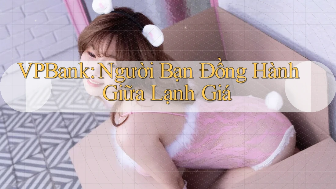 VPBank: Người Bạn Đồng Hành Giữa Lạnh Giá